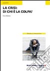 La crisi. Di chi è la colpa? libro di Delbono Flavio