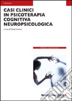 Casi clinici in psicoterapia cognitiva neuropsicologica