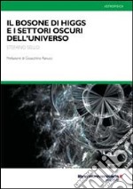 Il bosone di Higgs e i settori oscuri dell'universo libro