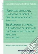 I Pélrinages communes, i Pardouns de Acre e la crisi del regno crociato. Storia e testi. Ediz. italiana e inglese