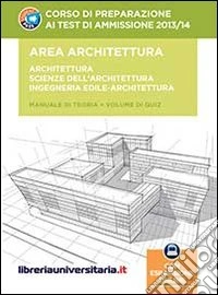 Corso di preparazione ai test di ammissione 2013/2014. Area architettura: Architettura. Scienze dell'architettura. Ingegneria edile-architettura Con espansione onlin libro