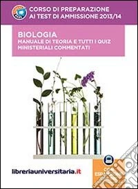Corso di preparazione ai test di ammissione 2013/2014. Biologia. Manuale di teoria e tutti i quiz ministeriali commentati. Con aggiornamento online libro