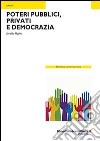 Poteri pubblici, privati e democrazia libro