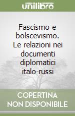 Fascismo e bolscevismo. Le relazioni nei documenti diplomatici italo-russi libro