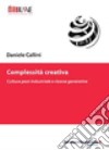 Complessità creativa. Cultura post-industriale e risorse generative libro