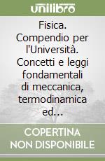 Fisica. Compendio per l'Università. Concetti e leggi fondamentali di meccanica, termodinamica ed elettromagnetismo libro