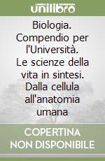 Biologia. Compendio per l'Università. Le scienze della vita in sintesi. Dalla cellula all'anatomia umana libro