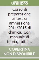 Corso di preparazione ai test di ammissione 2014/2015 di chimica. Con manuale di teoria, tutti i quiz ministeriali risolti e commentati. Con espansione online libro