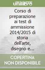 Corso di preparazione ai test di ammissione 2014/2015 di storia dell'arte, disegno e rappresentazione grafica. Con manuale di teoria... Con espansone online libro