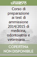 Corso di preparazione ai test di ammissione 2014/2015 di medicina, odontoiatria e veterinaria. Con manuale di teoria, tutti i quiz... Con espansione online libro