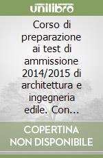 Corso di preparazione ai test di ammissione 2014/2015 di architettura e ingegneria edile. Con manuale di teoria, tutti i quiz ministeriali... Con espansione online libro