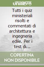 Tutti i quiz ministeriali risolti e commentati di architettura e ingegneria edile. Per i test di ammissione 2014/2015. Con espansione online libro