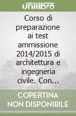 Corso di preparazione ai test ammissione 2014/2015 di architettura e ingegneria civile. Con manuale di teoria, tutti i quiz ministeriali risolti e commentati libro