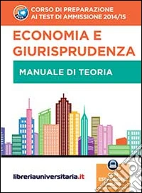 Corso di preparazione ai test di ammissione 2014/2015 di economia e giurisprudenza. Con manuale di teoria. Con espansione online libro