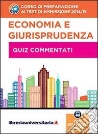 Corso di preparazione ai test di ammissione 2014/2015. Economia e giurisprudenza. Quiz commentati. Con espansione online libro