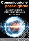 Comunicazione post-digitale. Teoria interdigitale e mobilità interconnessa libro
