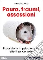 Paura, traumi, ossessioni. Esposizione in psicoterapia. Effetti sul cervello libro