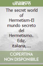 The secret world of Hermetism-El mundo secreto del Hermetismo. Ediz. italiana, inglese e spagnola libro