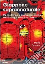 Giappone soprannaturale. Mostri, demoni e animali mutaforma nell'immaginario del Sol Levante libro