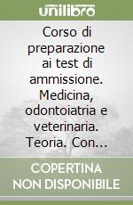 Corso di preparazione ai test di ammissione. Medicina, odontoiatria e veterinaria. Teoria. Con espansione online libro