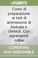 Corso di preparazione ai test di ammissione di biologia e chimica. Con espansione online libro