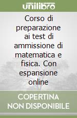 Corso di preparazione ai test di ammissione di matematica e fisica. Con espansione online libro