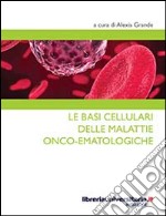 Le basi cellulari delle malattie onco-ematologiche libro