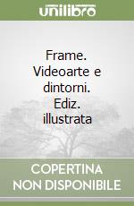 Frame. Videoarte e dintorni. Ediz. illustrata libro