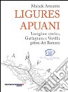 Ligures apuani. Lunigiana storica, Garfagnana e Versilia prima dei romani libro