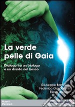 La verde pelle di Gaia. Dialogo tra un biologo e un druido nel bosco libro