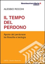 Il tempo del perdono. Aporie del perdonare tra filosofia e teologia libro