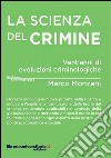 La scienza del crimine. Vent'anni di evoluzioni criminologiche libro di Monzani Marco