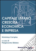 Capitale umano crescita economica e impresa. Workshop camplus libro