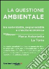 La questione ambientale tra sostenibilità, responsabilità e crescita economica libro