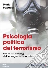 Psicologia politica del terrorismo. Per un counseling dell'emergenza terroristica libro