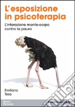 L'esposizione in psicoterapia. L'interazione mente-corpo contro la paura libro