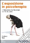 L'esposizione in psicoterapia. L'interazione mente-corpo contro la paura libro