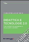 Didattica e tecnologie 2.0. Nuovi ambienti di apprendimento e nuove prassi didattiche libro