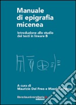 Manuale di epigrafia micenea. Introduzione allo studio dei testi in lineare B libro