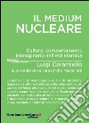 Il medium nucleare. Culture, comportamenti, immaginario nell'età atomica libro
