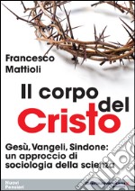 Il corpo del Cristo. Gesù, Vangeli, sindone. Un approccio di sociologia della scienza libro