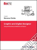 Graphic and digital designer. Una professione proiettata nel futuro libro