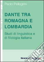 Dante tra Romagna e Lombardia. Studi di linguistica e di filologia italiana