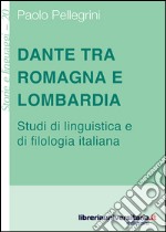 Dante tra Romagna e Lombardia. Studi di linguistica e di filologia italiana libro