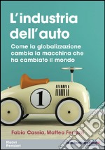 L'industria dell'auto. Come la globalizzazione cambia la macchina che ha cambiato il mondo