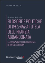 Filosofie e politiche di welfare a sostegno dell'infanzia abbandonata. La governance dell'Annunziata di Napoli (1318-1987) libro