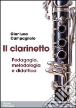 Il clarinetto. Pedagogia, metodologia e didattica libro