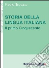 Storia della lingua italiana. Il primo Cinquecento libro di Trovato Paolo