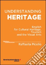 Understanding heritage. English for cultural heritage, tourism and the visual arts libro