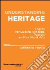 Understanding heritage. English for cultural heritage, tourism and the visual arts libro di Picello Raffaella